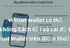 ví trust wallet có thể rút tiền không Cách tải và cài đặt Trust Wallet trên điện thoại tại Việt Nam