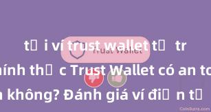 tải ví trust wallet từ trang web chính thức Trust Wallet có an toàn không? Đánh giá ví điện tử cho người Việt