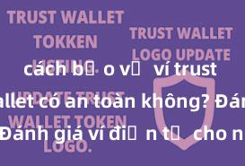 cách bảo vệ ví trust Trust Wallet có an toàn không? Đánh giá ví điện tử cho người Việt