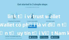 link tải ví trust wallet apk Trust Wallet có phải là ví điện tử uy tín tại Việt Nam không?