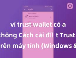 ví trust wallet có an toàn không Cách cài đặt Trust Wallet trên máy tính (Windows & Mac) tại Việt Nam